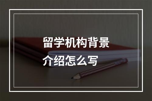 留学机构背景介绍怎么写