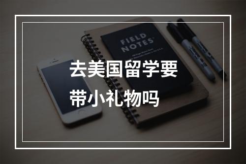 去美国留学要带小礼物吗