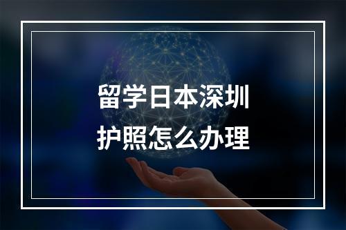 留学日本深圳护照怎么办理