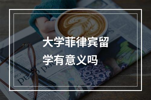 大学菲律宾留学有意义吗