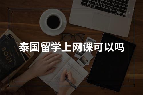 泰国留学上网课可以吗