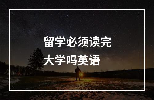 留学必须读完大学吗英语