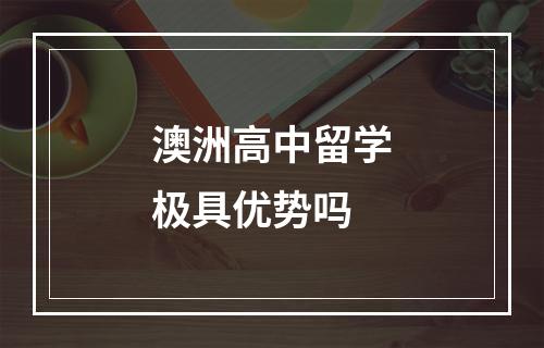 澳洲高中留学极具优势吗