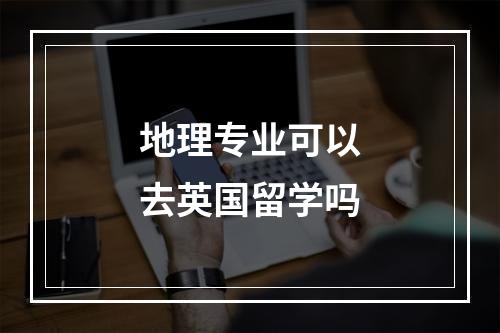 地理专业可以去英国留学吗