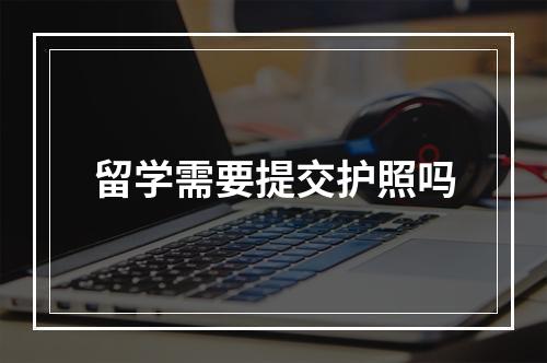 留学需要提交护照吗