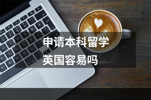 申请本科留学英国容易吗