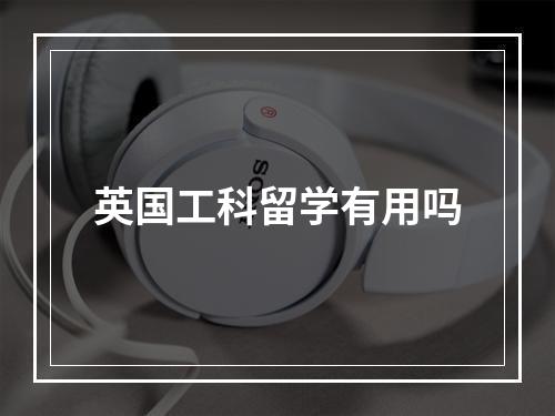 英国工科留学有用吗