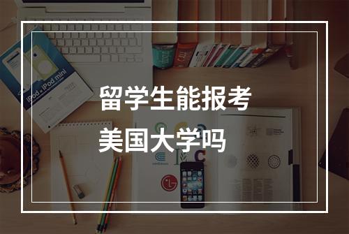 留学生能报考美国大学吗