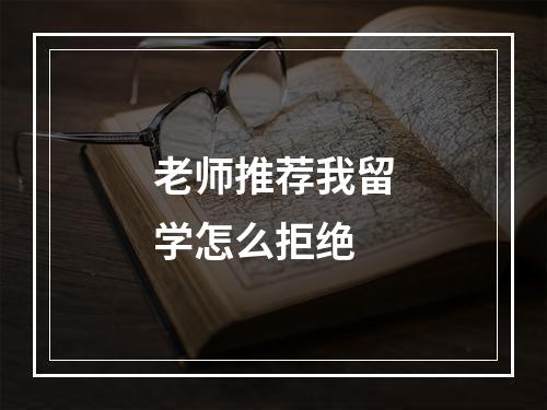 老师推荐我留学怎么拒绝