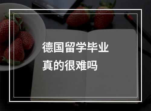 德国留学毕业真的很难吗