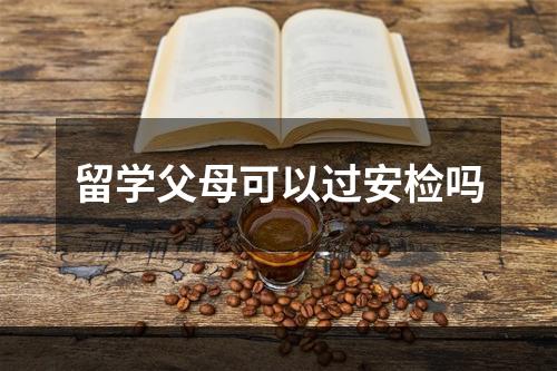 留学父母可以过安检吗