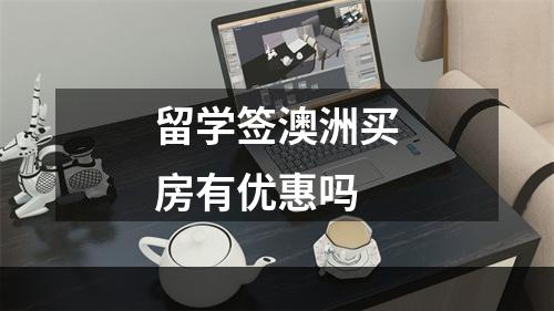 留学签澳洲买房有优惠吗