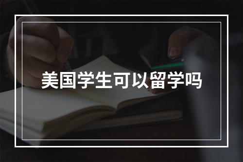 美国学生可以留学吗