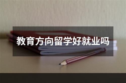 教育方向留学好就业吗