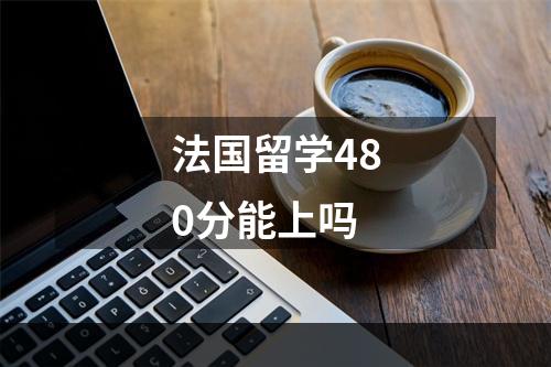 法国留学480分能上吗