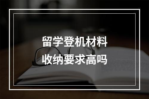 留学登机材料收纳要求高吗