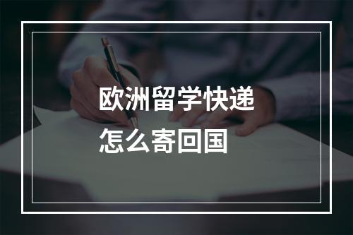 欧洲留学快递怎么寄回国