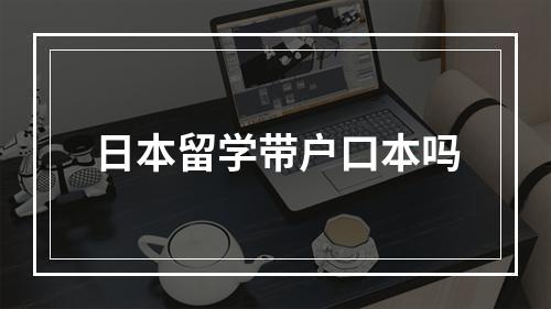 日本留学带户口本吗