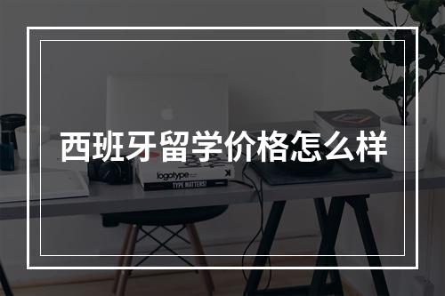 西班牙留学价格怎么样