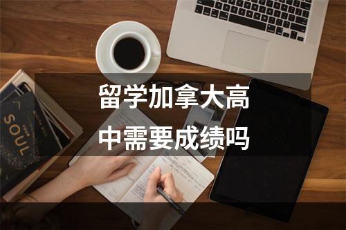 留学加拿大高中需要成绩吗