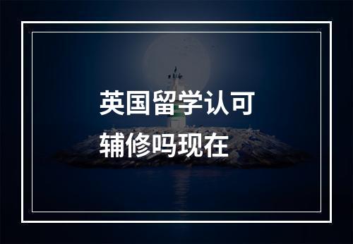 英国留学认可辅修吗现在