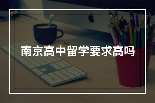 南京高中留学要求高吗