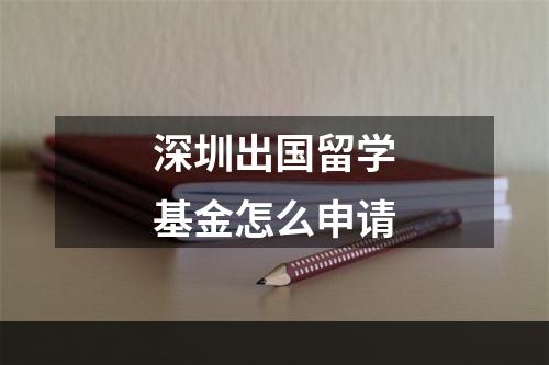 深圳出国留学基金怎么申请