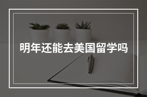 明年还能去美国留学吗