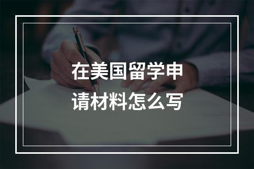 在美国留学申请材料怎么写