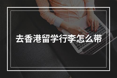 去香港留学行李怎么带