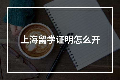 上海留学证明怎么开