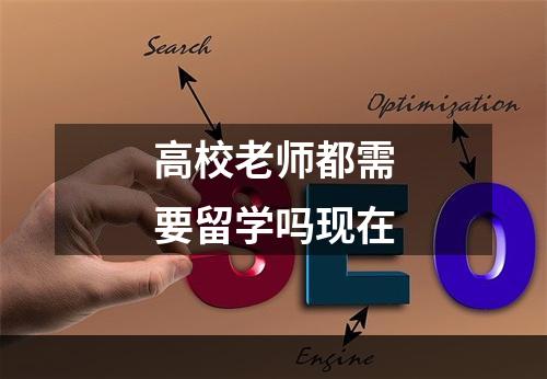 高校老师都需要留学吗现在