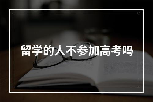 留学的人不参加高考吗