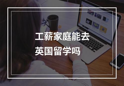 工薪家庭能去英国留学吗