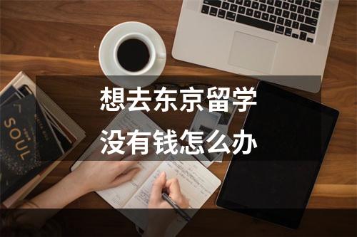 想去东京留学没有钱怎么办