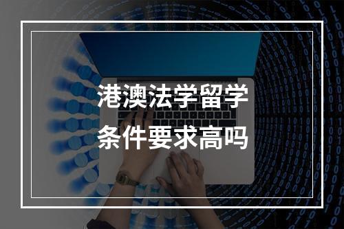 港澳法学留学条件要求高吗