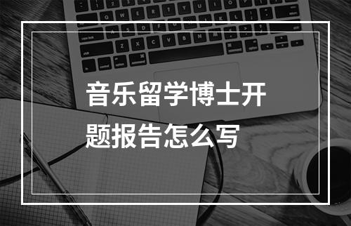 音乐留学博士开题报告怎么写