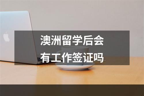 澳洲留学后会有工作签证吗