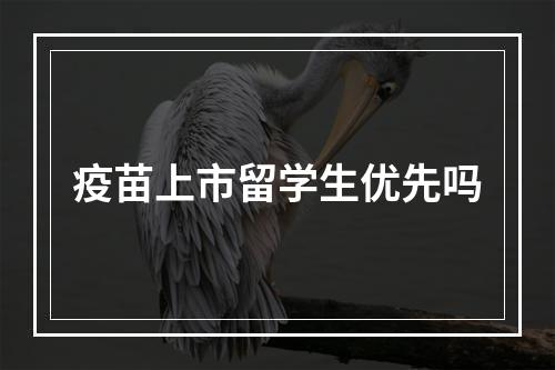 疫苗上市留学生优先吗