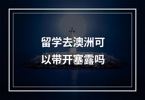 留学去澳洲可以带开塞露吗