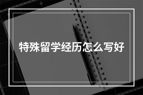 特殊留学经历怎么写好