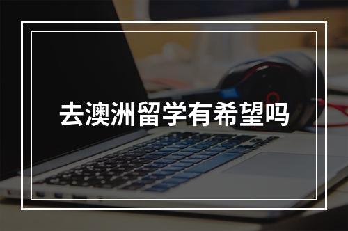 去澳洲留学有希望吗