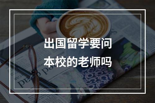 出国留学要问本校的老师吗