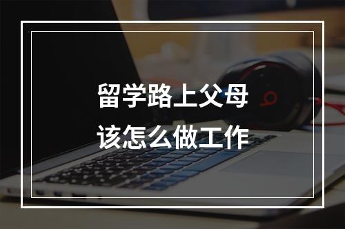 留学路上父母该怎么做工作