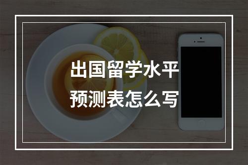 出国留学水平预测表怎么写