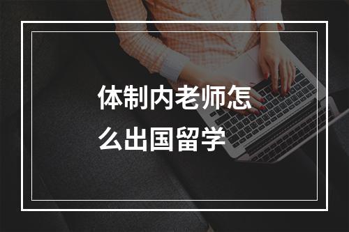 体制内老师怎么出国留学