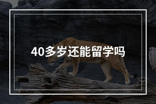 40多岁还能留学吗