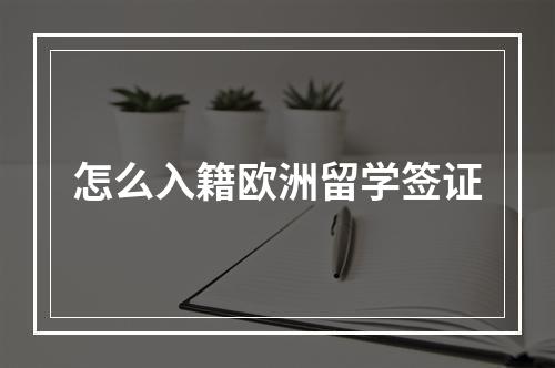 怎么入籍欧洲留学签证