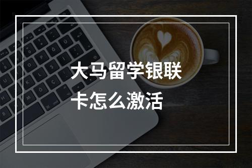 大马留学银联卡怎么激活