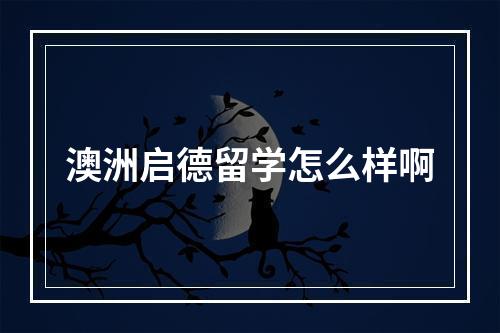 澳洲启德留学怎么样啊